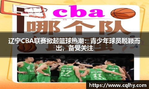辽宁CBA联赛掀起篮球热潮：青少年球员脱颖而出，备受关注