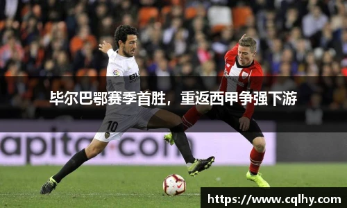 毕尔巴鄂赛季首胜，重返西甲争强下游