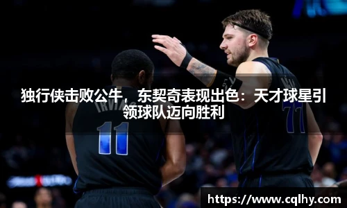 独行侠击败公牛，东契奇表现出色：天才球星引领球队迈向胜利
