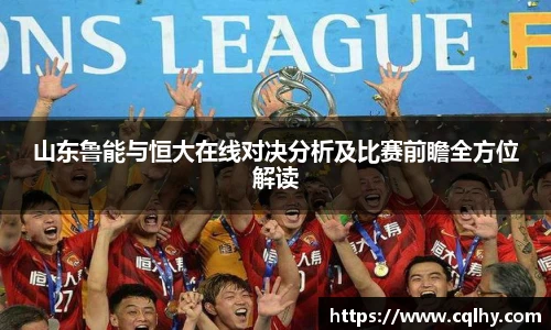 山东鲁能与恒大在线对决分析及比赛前瞻全方位解读
