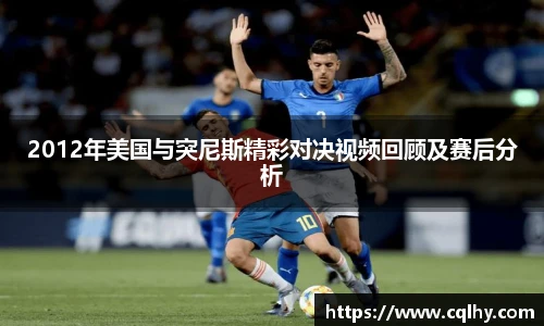 2012年美国与突尼斯精彩对决视频回顾及赛后分析